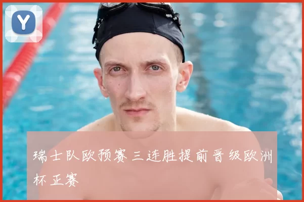 瑞士队欧预赛三连胜提前晋级欧洲杯正赛