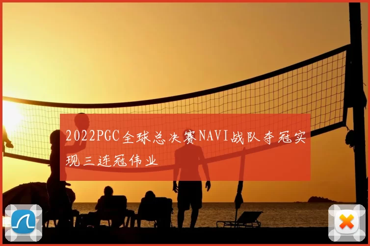 2022PGC全球总决赛NAVI战队夺冠实现三连冠伟业