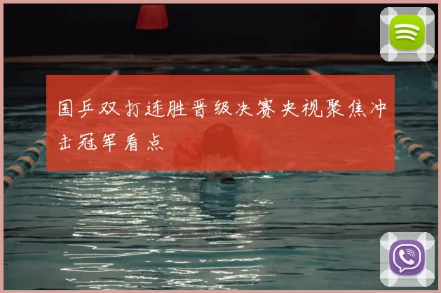 国乒双打连胜晋级决赛央视聚焦冲击冠军看点