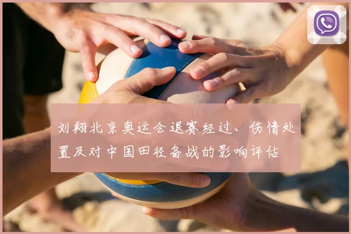 刘翔北京奥运会退赛经过、伤情处置及对中国田径备战的影响评估