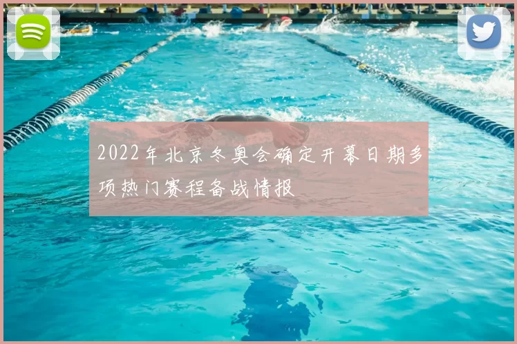 2022年北京冬奥会确定开幕日期多项热门赛程备战情报