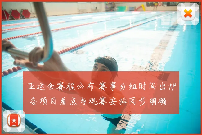 亚运会赛程公布 赛事分组时间出炉 各项目看点与观赛安排同步明确