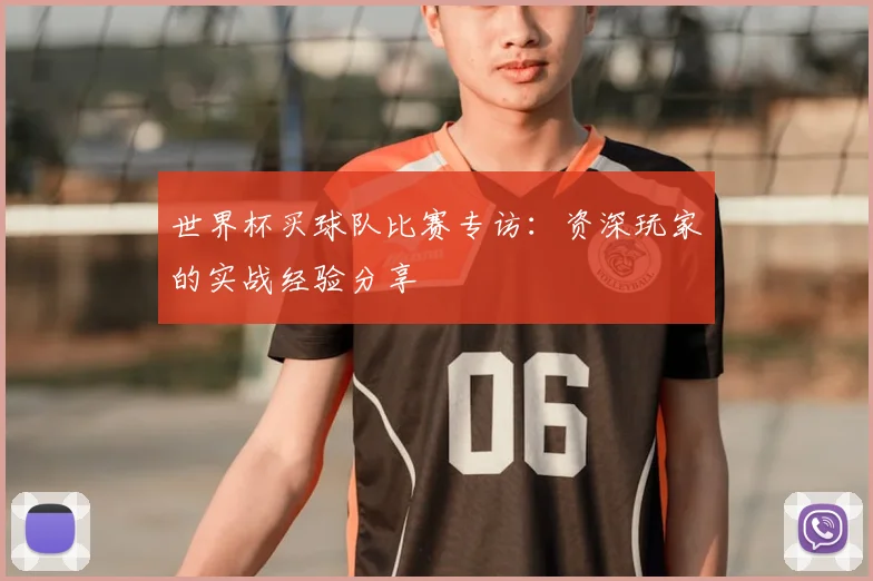 世界杯买球队比赛专访:资深玩家的实战经验分享