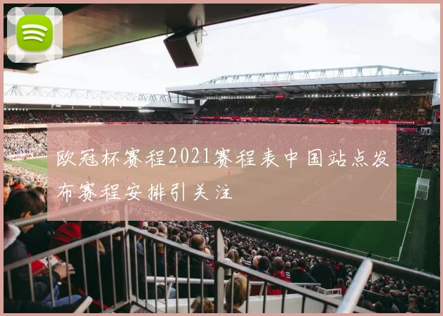 欧冠杯赛程2021赛程表中国站点发布赛程安排引关注