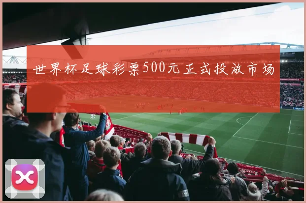 世界杯足球彩票500元正式投放市场