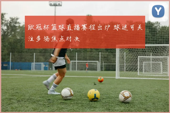 欧冠杯篮球直播赛程出炉 球迷可关注多场焦点对决